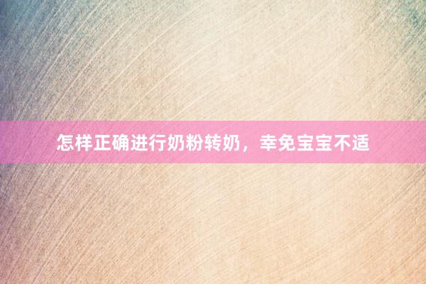 怎样正确进行奶粉转奶，幸免宝宝不适