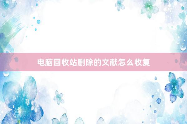 电脑回收站删除的文献怎么收复