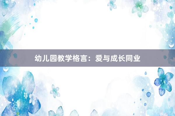 幼儿园教学格言：爱与成长同业